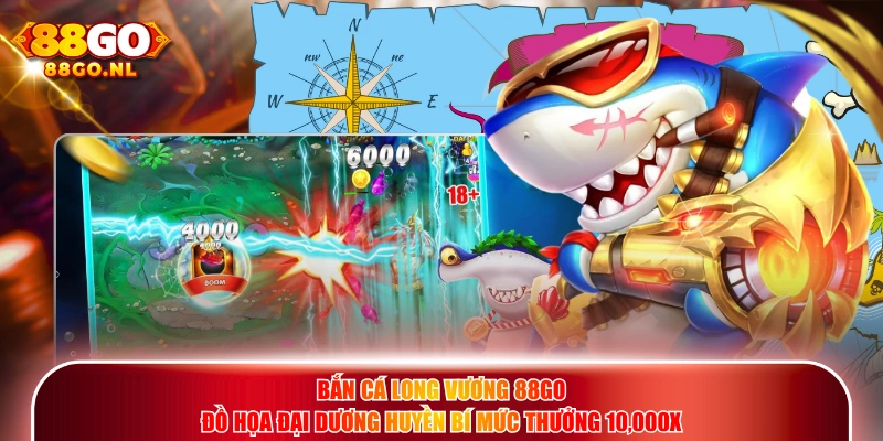 Bắn Cá Long Vương 88GO đồ họa đại dương huyền bí mức thưởng 10,000X.