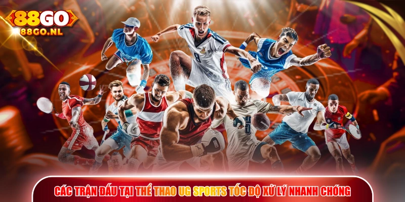 Các trận đấu tại Thể Thao UG Sports tốc độ xử lý nhanh chóng