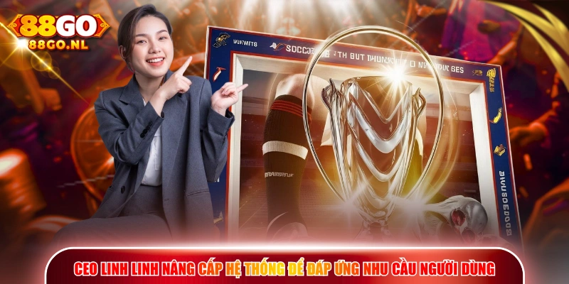 CEO Linh Linh nâng cấp hệ thống để đáp ứng nhu cầu người dùng