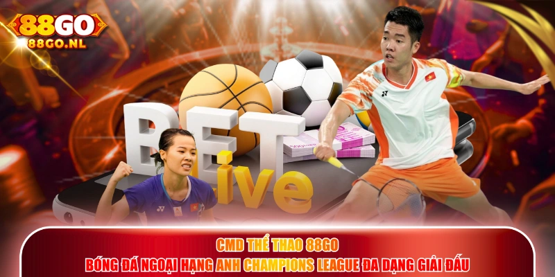 CMD Thể Thao 88GO bóng đá Ngoại Hạng Anh Champions League đa dạng giải đấu.