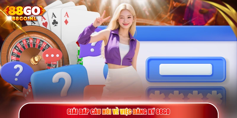 Giải đáp câu hỏi về việc đăng ký 88GO