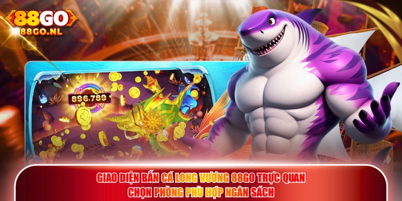 Giao diện Bắn Cá Long Vương 88GO trực quan chọn phòng phù hợp ngân sách.