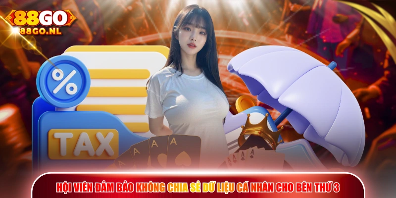 Hội viên đảm bảo không chia sẻ dữ liệu cá nhân cho bên thứ 3