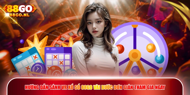 Hướng dẫn sảnh VR Xổ Số 88GO vài bước đơn giản tham gia ngay.