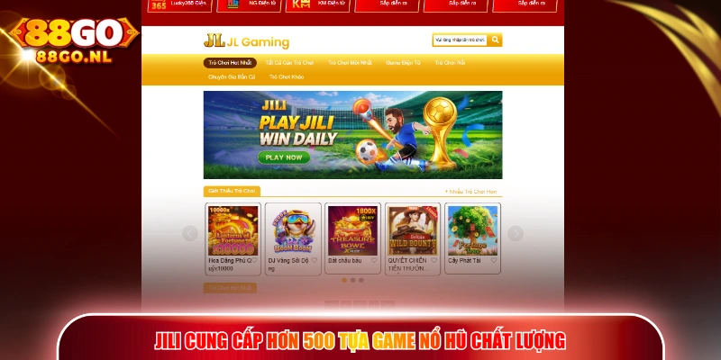 JILI cung cấp hơn 500 tựa game nổ hũ chất lượng