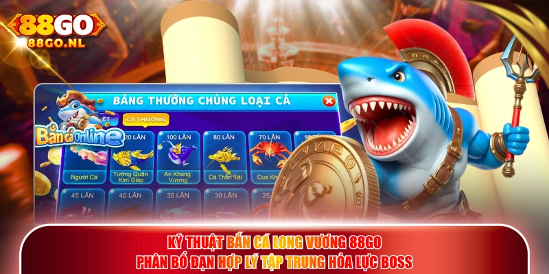 Kỹ thuật Bắn Cá Long Vương 88GO phân bổ đạn hợp lý tập trung hỏa lực boss.