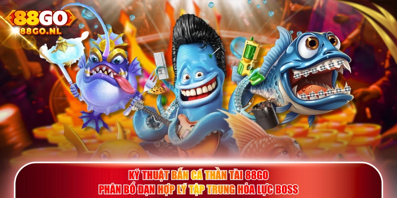 Kỹ thuật Bắn Cá Thần Tài 88GO phân bổ đạn hợp lý tập trung hỏa lực boss.