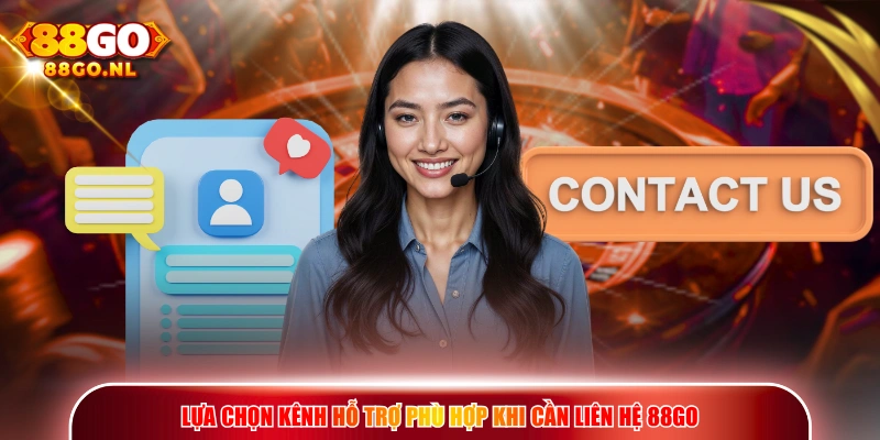 Lựa chọn kênh hỗ trợ phù hợp khi cần liên hệ 88go 