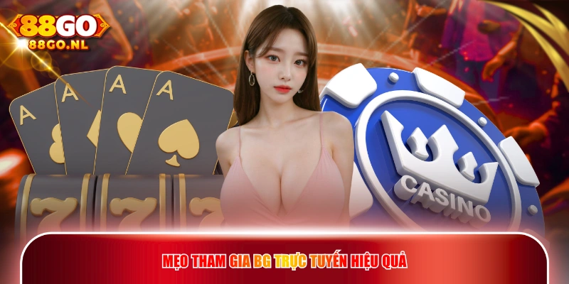 Mẹo tham gia BG Trực Tuyến hiệu quả