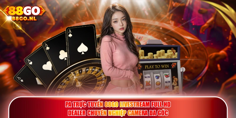 PA Trực Tuyến 88GO livestream Full HD dealer chuyên nghiệp camera đa góc.