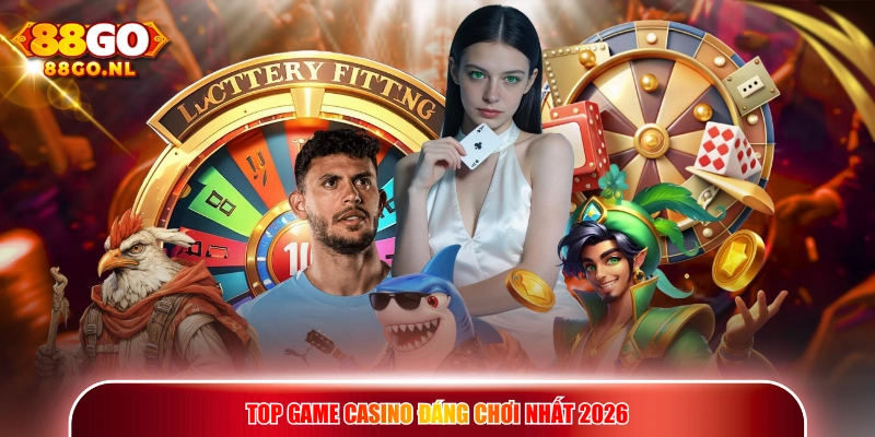 Top game Casino đáng chơi nhất 2026