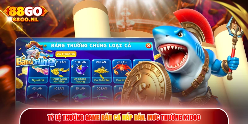 Tỷ lệ thưởng game Bắn Cá hấp dẫn, mức thưởng X1000