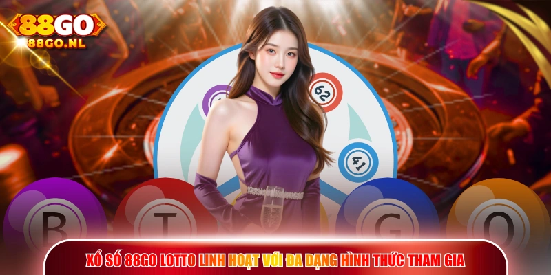 Xổ Số 88GO Lotto linh hoạt với đa dạng hình thức tham gia