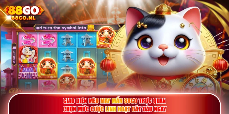 Giao diện Mèo May Mắn 88GO trực quan chọn mức cược linh hoạt bắt đầu ngay.