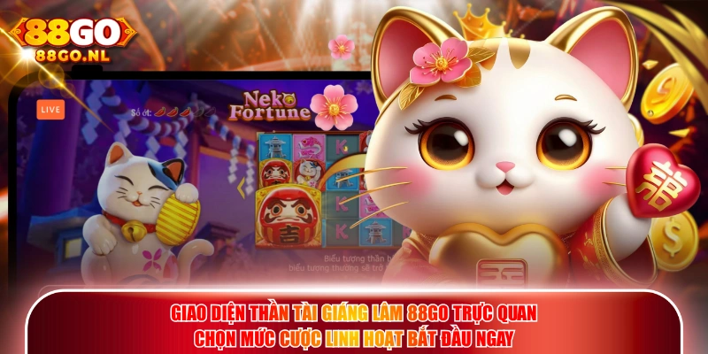 Giao diện Thần Tài Giáng Lâm 88GO trực quan chọn mức cược linh hoạt bắt đầu ngay.