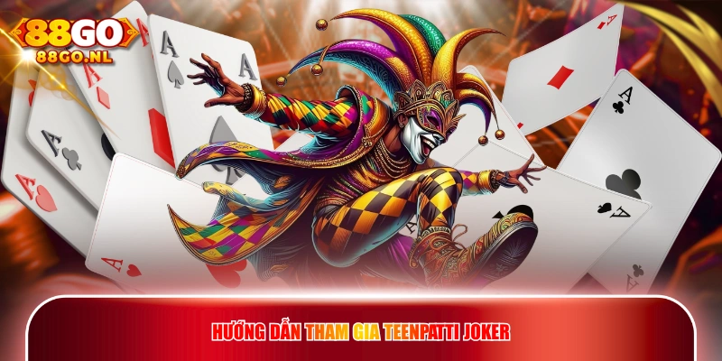 Hướng dẫn tham gia TeenPatti Joker