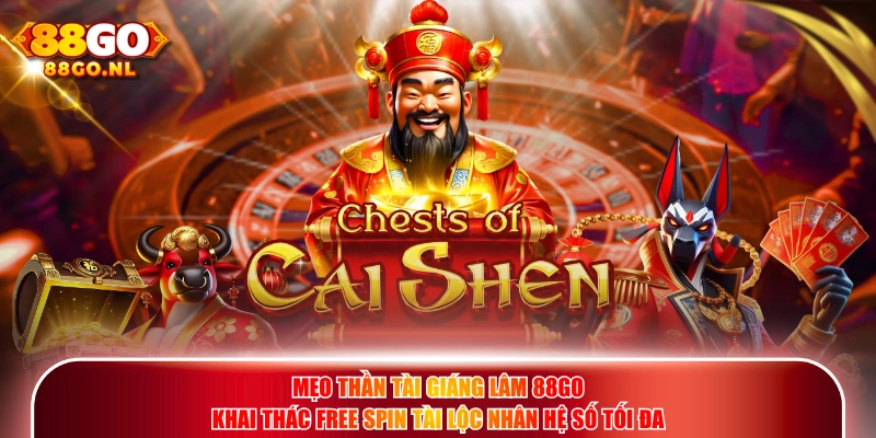 Mẹo Thần Tài Giáng Lâm 88GO khai thác Free Spin tài lộc nhân hệ số tối đa.